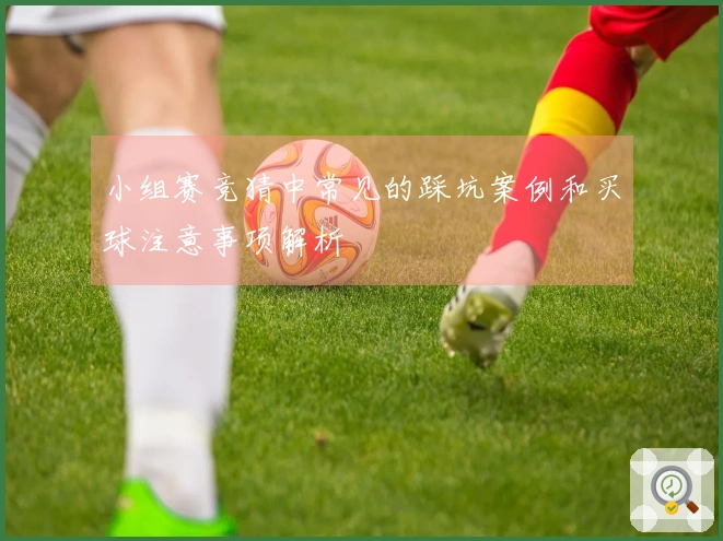 小组赛竞猜中常见的踩坑案例和买球注意事项解析
