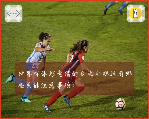 世界杯体彩竞猜的合法合规性有哪些关键注意事项？