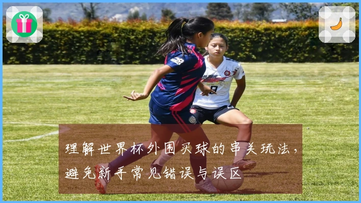 理解世界杯外围买球的串关玩法，避免新手常见错误与误区